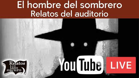 El Hombre Del Sombrero Relatos Del Auditorio Relatos Del Lado Oscuro