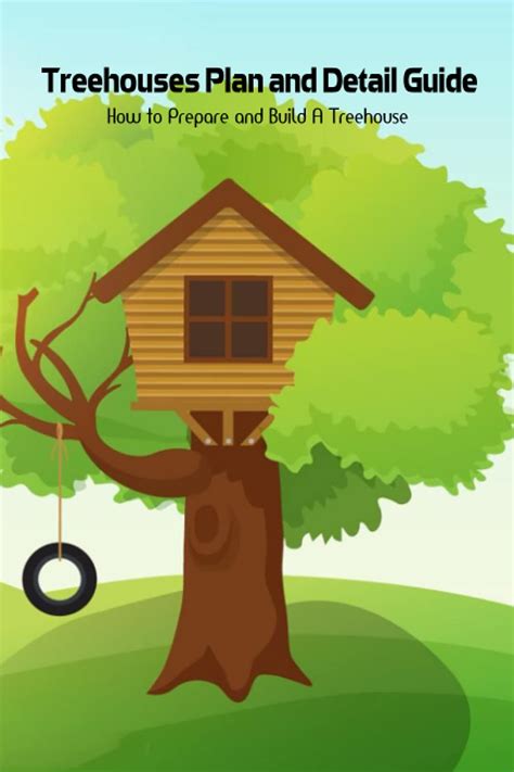 Treehouses Plan And Detail Guide How To Prepare And Build A Treehouse