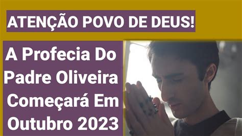 A Profecia Do Padre Oliveira Iniciará Em Outubro De 2023 YouTube