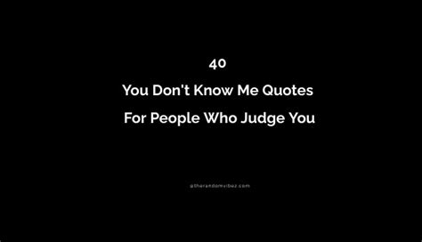 40 You Dont Know Me Quotes For People Who Judge You