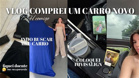 VLOG COMPREI UM CARRO NOVO Coloquei MEU INVISALIGN E Nova ROTINA E