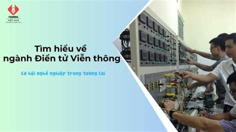 Ngành Điển tử Viễn thông học trường nào Công việc của ngành này