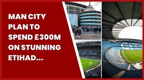 Man City Plan To Spend M On Stunning Etihad Stadium Makeover Youtube