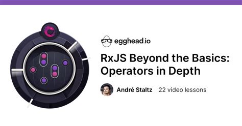 Online Course Rxjs Beyond The Basics Operators In Depth From Egghead