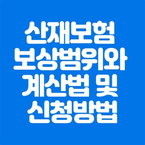 산재보험 보상범위와 계산법 및 신청방법