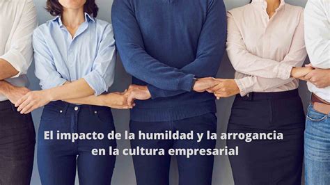 El Impacto De La Humildad Y La Arrogancia En La Cultura Empresarial