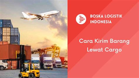 Cara Kirim Barang Lewat Cargo Mudah Cepat Boska Logistik Jasa Ekspedisi Jakarta Cargo Murah