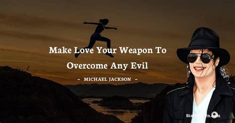 Make Love Your Weapon To Overcome Any Evil Michael Jackson Quotes