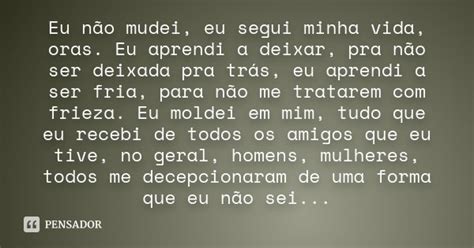 Eu Não Mudei Eu Segui Minha Vida Oras Eu Aprendi A Deixar Pensador