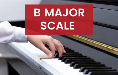 B Major Scale On The Piano - Notes, Fingerings & More