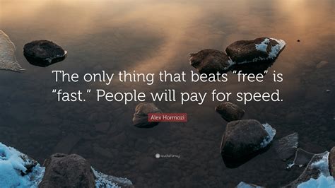 Alex Hormozi Quote: “The only thing that beats “free” is “fast.” People
