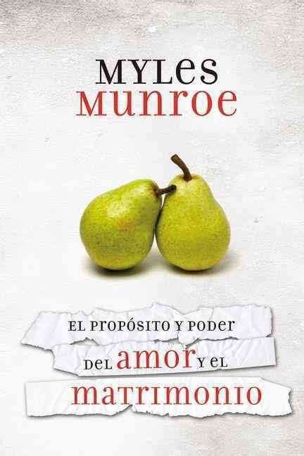 El Proposito Y Poder Del Amor Y El Matrimonio Myles Munroe Peregrinos