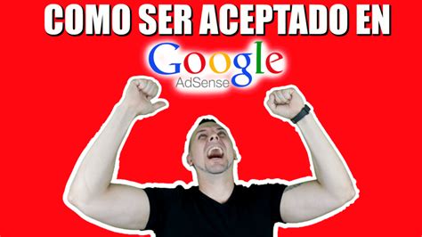 Como Ser Aceptado Por Google Adsense Actualizado Exito X Minuto