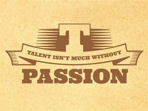 Talent Isnt Much Without Passion Tn Liam Jay Designs
