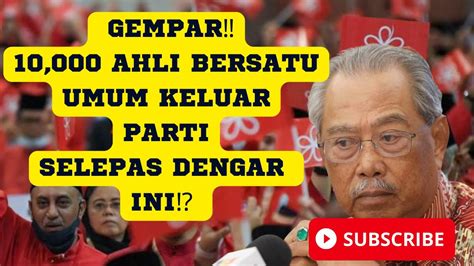 PANASPANAS10 000 AHLI BERSATU UMUM KELUAR PARTI SELEPAS DENGAR