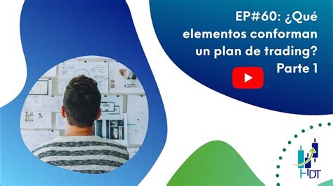 Ep60 ¿qué Elementos Conforman Un Plan De Trading Parte 1 Youtube