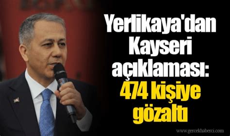 Yerlikaya dan Kayseri açıklaması 474 kişiye gözaltı GÜNDEM Gerçek