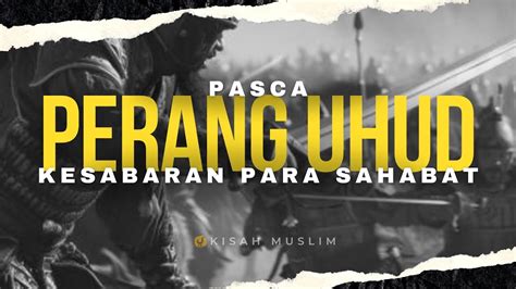 Pasca Perang Uhud Kesabaran Sahabat Dalam Perang Kisah Muslim Yufid