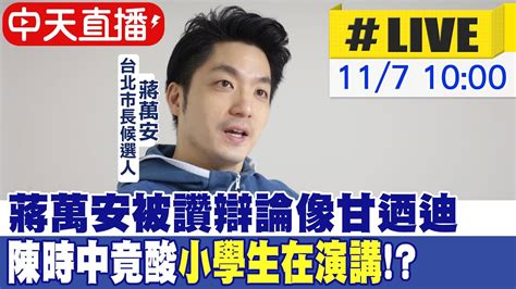 【中天直播live】蔣萬安被讚辯論像甘迺迪 陳時中竟酸小學生在演講 20221107 中天新聞ctinews 中天2台