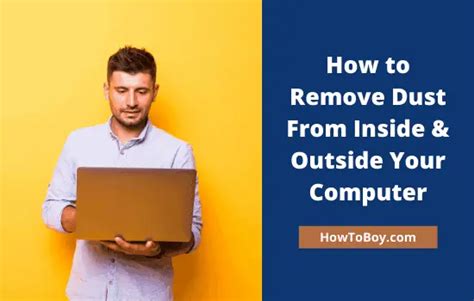 How To Remove Dust From Inside Outside Your Computer