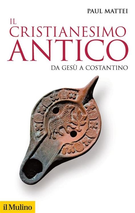 Il Cristianesimo Antico Da Ges A Costantino Paul Mattei Libro Il