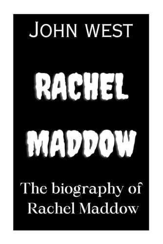 RACHEL MADDOW: The biography of Rachel Maddow by John D. West | Goodreads