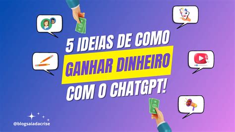 5 Ideias De Como Ganhar Dinheiro Com O Chatgpt Na Prática