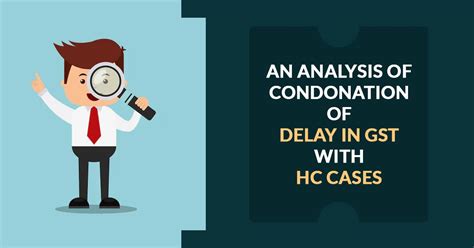 Notable Hc Cases On Condonation Of Delay In Gst Appeals