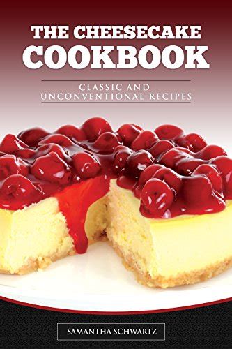 The Cheesecake Cookbook Classic And Unconventional Recipes Kindle Edition By Schwartz