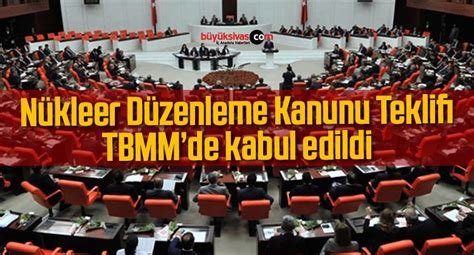 Nükleer Düzenleme Kanunu Teklifi TBMMde kabul edildi Büyük Sivas