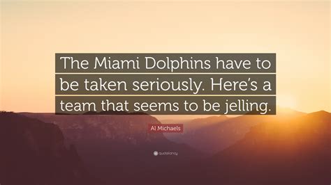 Al Michaels Quote: “The Miami Dolphins have to be taken seriously. Here ...