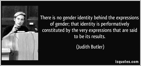 There Is No Gender Identity Behind The Expressions Of Gender That Identity Is Performatively