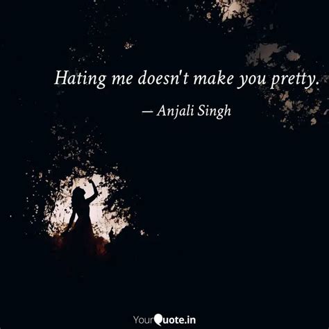 Hating Me Doesn T Make Yo Quotes Writings By Anjali Singh