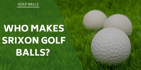 Who Makes Srixon Golf Balls? Brands Explained