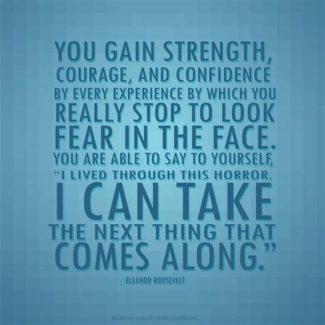 You Gain Strength Courage And Confidence By Every Experience In Which