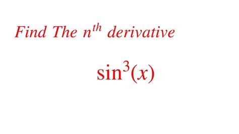 How To Find Nth Derivative Of Sin Cube Of X Nth Derivative Solved