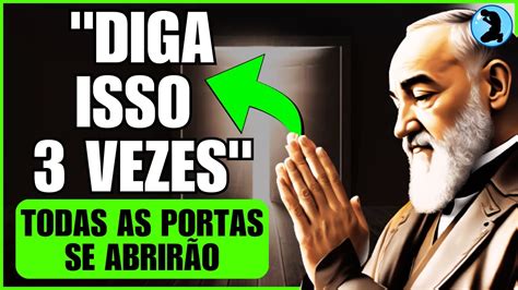 PADRE PIO DIGA ISSO 3 VEZES TODAS AS PORTAS SE ABRIRÃO DIGA ISSO