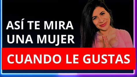 Cómo te Mira una Mujer Cuando Le Gustas Si te MIRA ASÍ la traes LOCA