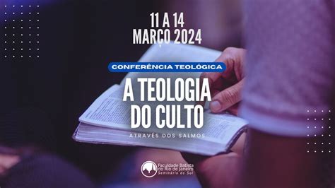 Conferência Teológica A Teologia do Culto Dia 11 03 2024 YouTube