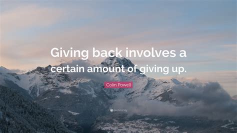 Colin Powell Quote Giving Back Involves A Certain Amount Of Giving Up”