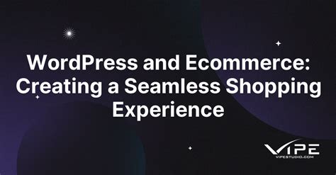 Wordpress And Ecommerce Creating A Seamless Shopping Experience Vipe