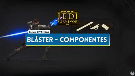 Bl Ster En Star Wars Jedi Survivor Todos Los Componentes Y Partes