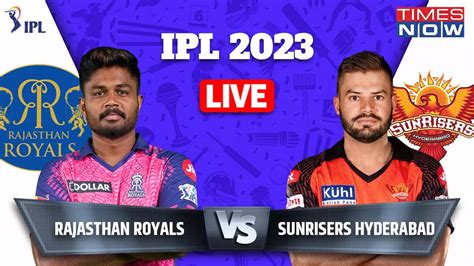 Rr Vs Srh Tata Ipl 2023 Live Score Rajasthan Royals Vs Sunrisers