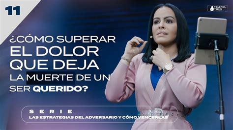 ¿cÓmo Superar El Dolor Que Deja La Muerte De Un Ser Querido Pastora Yesenia Then Serie 11