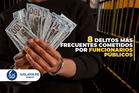 8 Delitos Más Frecuentes Cometidos Por Funcionarios Públicos Iuslatin