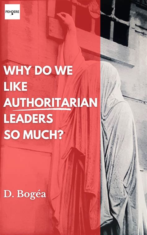 Why do we like authoritarian leaders so much?: The psychology behind