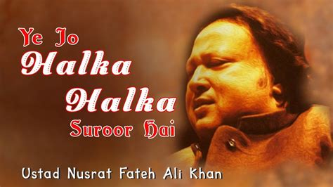 Ye Jo Halka Halka Saroor Hai Super Hit Romantic Song By Ustad Nusrat