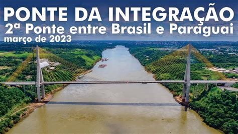 Ponte da Integração 2ª ponte entre Brasil e Paraguai Veja como está