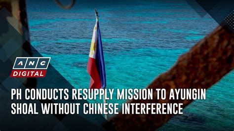 Ph Conducts Resupply Mission To Ayungin Shoal Without Chinese Interference Anc Youtube