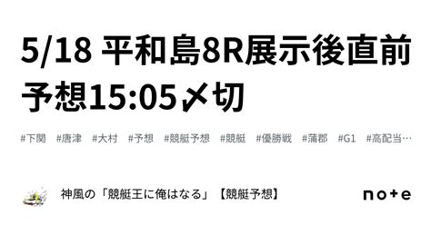 518 平和島8r🚤展示後直前予想🔥1505〆切｜神風の「競艇王に俺はなる🔥🔥」【競艇予想】